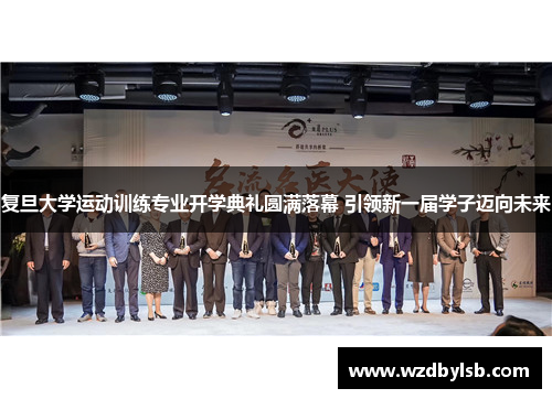 复旦大学运动训练专业开学典礼圆满落幕 引领新一届学子迈向未来