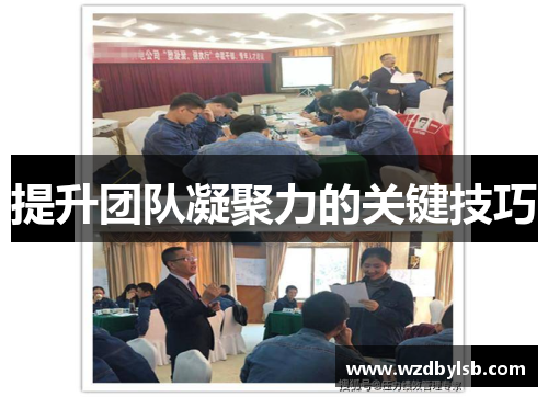 提升团队凝聚力的关键技巧 提升团队凝聚力的关键技巧