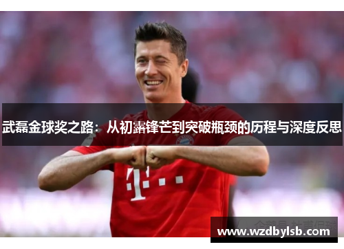 武磊金球奖之路：从初露锋芒到突破瓶颈的历程与深度反思