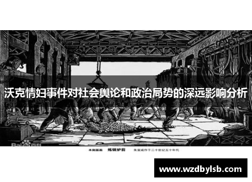 沃克情妇事件对社会舆论和政治局势的深远影响分析