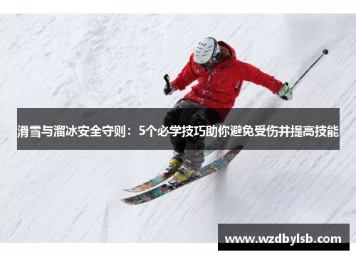 滑雪与溜冰安全守则：5个必学技巧助你避免受伤并提高技能