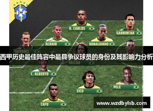 西甲历史最佳阵容中最具争议球员的身份及其影响力分析 西甲历史最佳阵容中最具争议球员的身份及其影响力分析